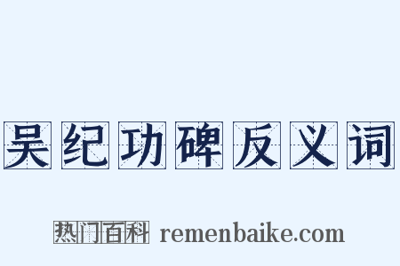 吴纪功碑反义词是什么意思的图片